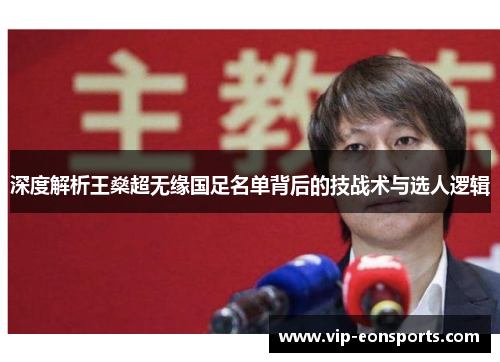 深度解析王燊超无缘国足名单背后的技战术与选人逻辑 深度解析王燊超无缘国足名单背后的技战术与选人逻辑