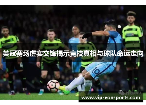 英冠赛场虚实交锋揭示竞技真相与球队命运走向 英冠赛场虚实交锋揭示竞技真相与球队命运走向