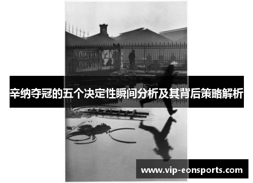 辛纳夺冠的五个决定性瞬间分析及其背后策略解析 辛纳夺冠的五个决定性瞬间分析及其背后策略解析