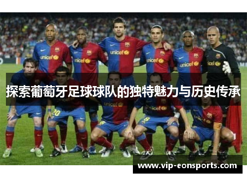 探索葡萄牙足球球队的独特魅力与历史传承